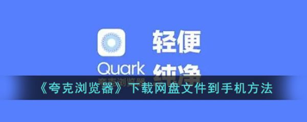 夸克浏览器怎么下载网盘文件到手机  关于夸克浏览器怎么下载网盘文件到手机的方法